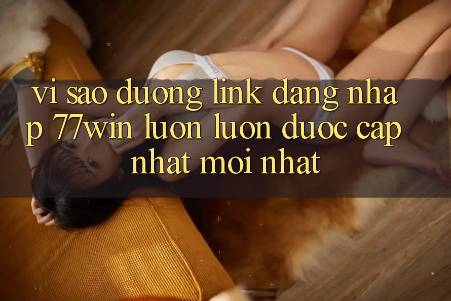 Vì sao đường link đăng nhập 77win luôn luôn được cập nhật mới nhất? Vì sao đường link đăng nhập 77win luôn luôn được cập nhật mới nhất?